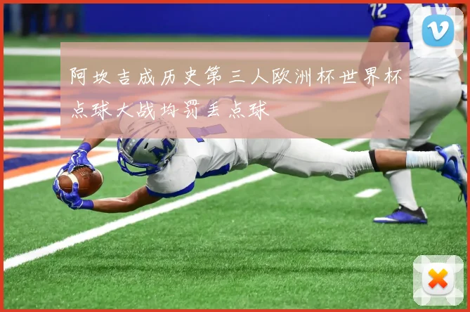 阿坎吉成历史第三人欧洲杯世界杯点球大战均罚丢点球